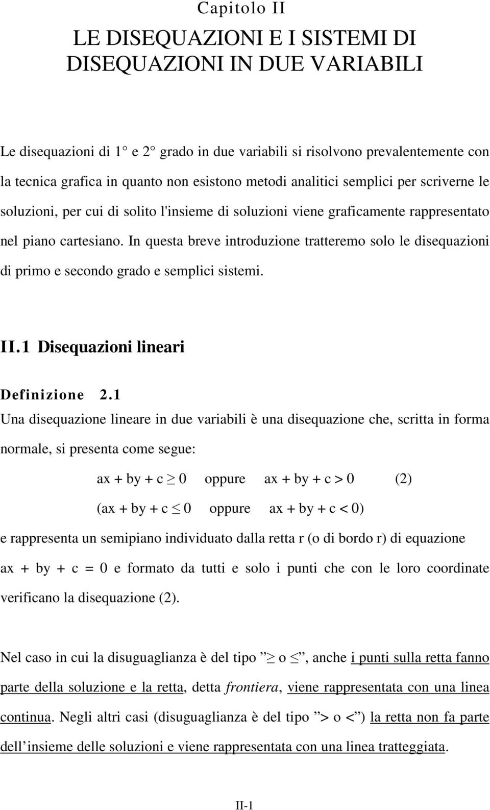 In questa breve introduzione tratteremo solo le disequazioni di primo e secondo grado e semplici sistemi. II.1 Disequazioni lineari Definizione.