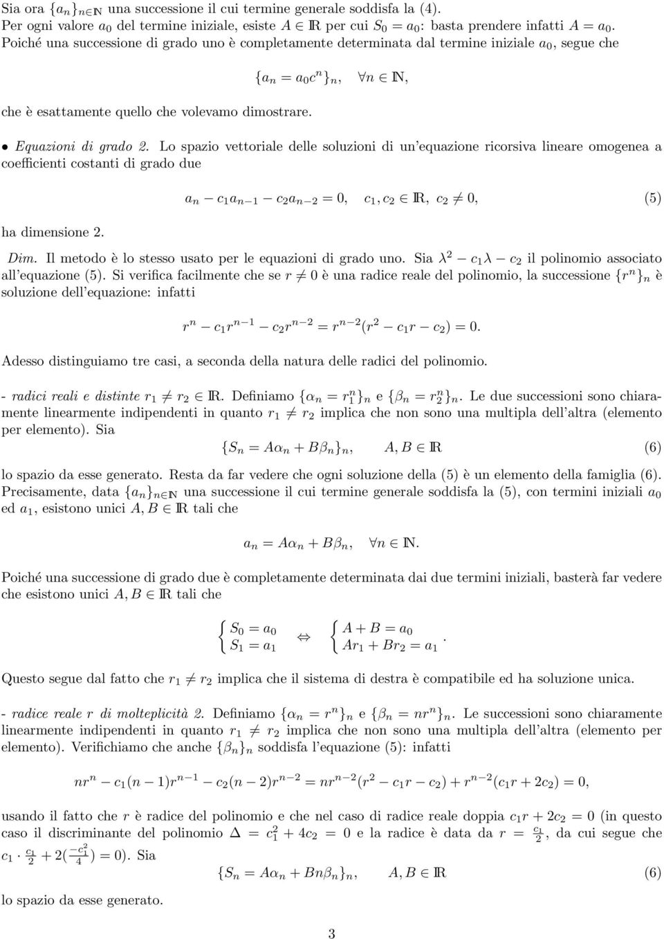 Lo spazio vettoriale delle soluzioni di un equazione ricorsiva lineare omogenea a coefficienti costanti di grado due ha dimensione. a n c 1 a n 1 c a n = 0, c 1, c IR, c 0, () Dim.