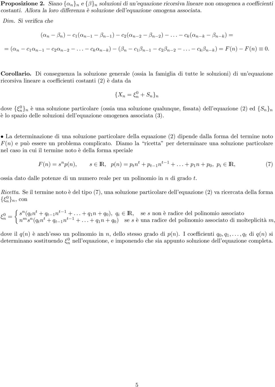 Di conseguenza la soluzione generale (ossia la famiglia di tutte le soluzioni) di un equazione ricorsiva lineare a coefficienti costanti () è data da X n = ξ 0 n + S n } n dove ξ 0 n} n è una