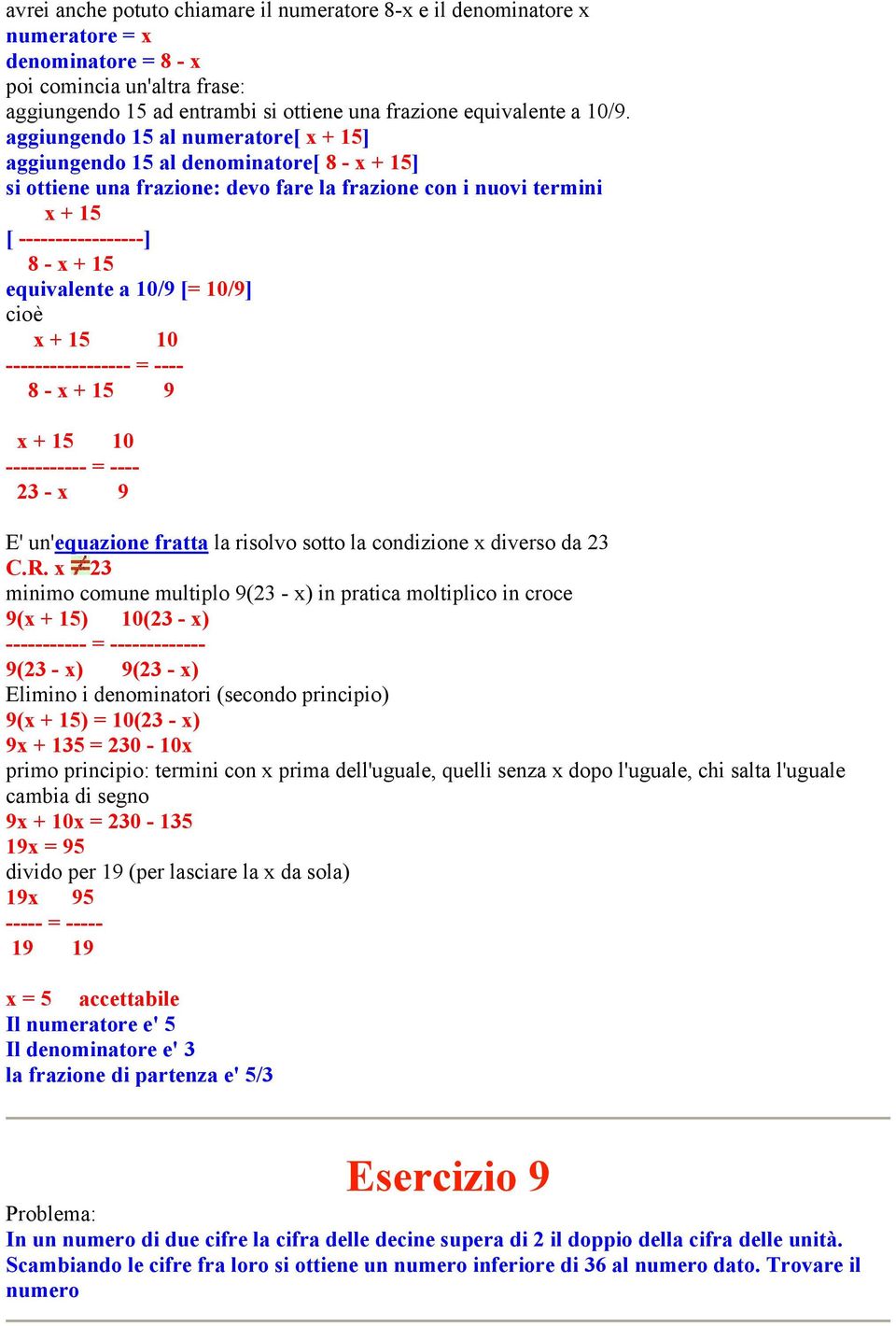 a 10/9 [= 10/9] x + 15 10 ----------------- = ---- 8 - x + 15 9 x + 15 10 ----------- = ---- 23 - x 9 E' un'equazione fratta la risolvo sotto la condizione x diverso da 23 C.R.