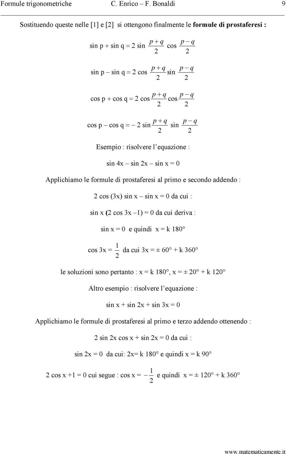 cos q sin p + q sin p q Esempio : risolvere l equazione : sin 4x sin x sin x 0 Applichiamo le formule di prostaferesi al primo e secondo addendo : cos (3x) sin x sin x 0 da cui : sin x ( cos 3x 1) 0