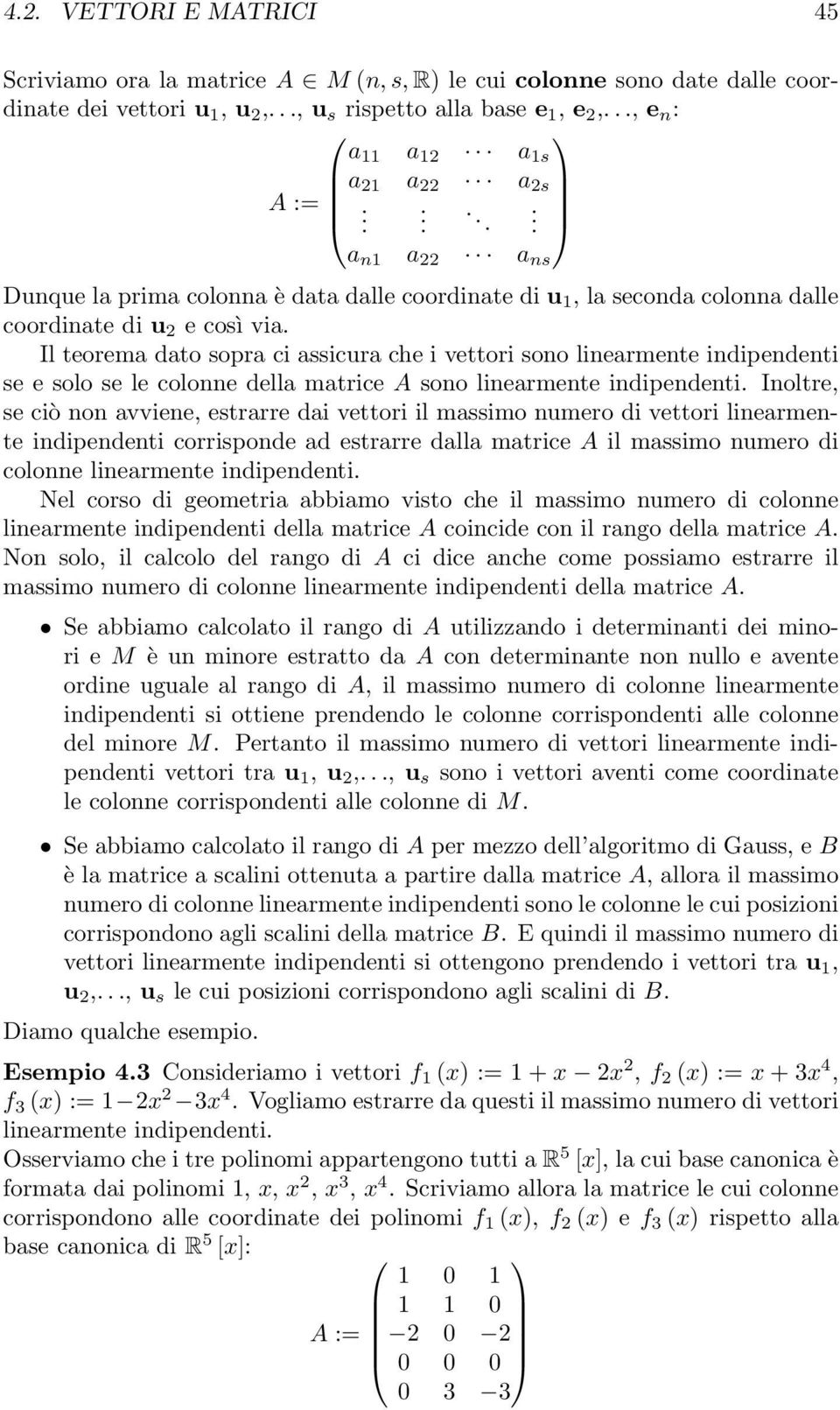 Il teorema dato sopra ci assicura che i vettori sono linearmente indipendenti se e solo se le colonne della matrice A sono linearmente indipendenti.