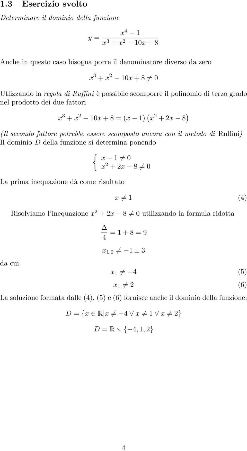 Ruffini) Il dominio D della funzione si determina ponendo { x 1 0 La prima inequazione dà come risultato da cui x + x 8 0 x 1 (4) Risolviamo l inequazione x + x 8 0 utilizzando