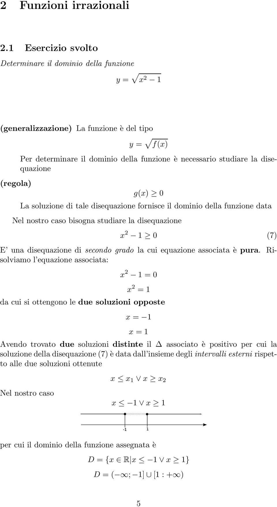 disequazione fornisce il dominio della funzione data Nel nostro caso bisogna studiare la disequazione x 1 0 (7) E una disequazione di secondo grado la cui equazione associata è pura.