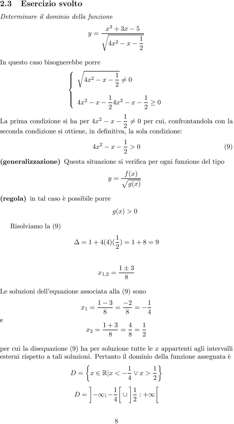g(x) > 0 Risolviamo la (9) = 1 + 4(4)( 1 ) = 1 + 8 = 9 x 1, = 1 ± 3 8 Le soluzioni dell equazione associata alla (9) sono e x 1 = 1 3 8 x = 1 + 3 8 = 8 = 1 4 = 4 8 = 1 per cui la