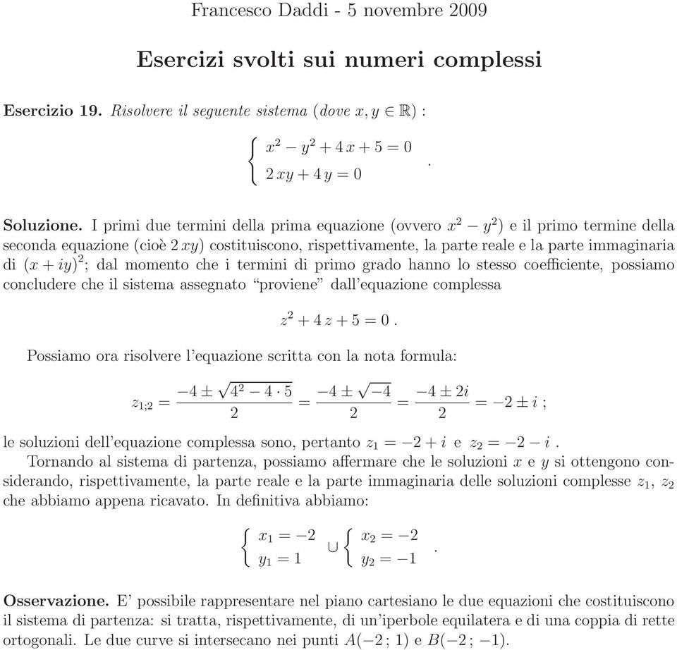 momento che i termini di primo grado hanno lo stesso coefficiente, possiamo concludere che il sistema assegnato proviene dall equazione complessa z + z + 5 = 0.