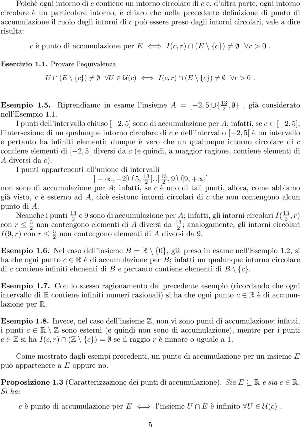 1. Provare l equivalenza U (E \ {c}) U U(c) I(c, r) (E \ {c}) r > 0. Esempio 1.5. Riprendiamo in esame l insieme A = [ 2, 5[ { 13 2, 9}, già considerato nell Esempio 1.1. I punti dell intervallo