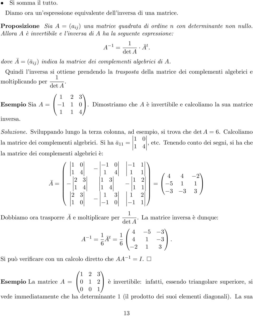 Quindi l inversa si ottiene prendendo la trasposta della matrice dei complementi algebrici e 1 moltiplicando per det A. 1 3 Esempio Sia A = 1 1 0.