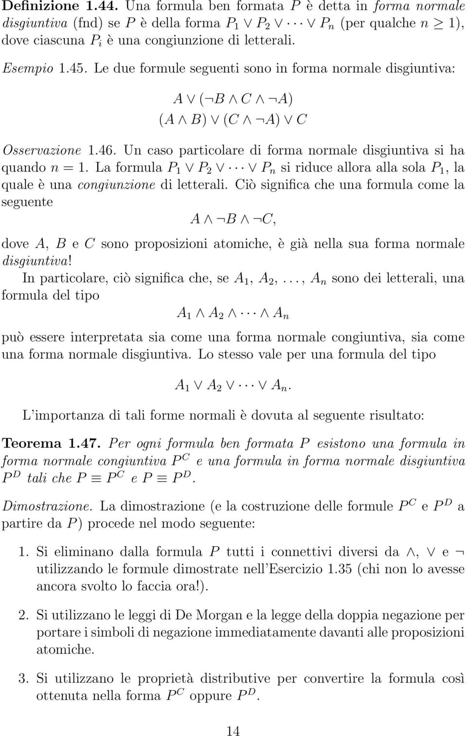 La formula P 1 P 2 P n si riduce allora alla sola P 1, la quale è una congiunzione di letterali.