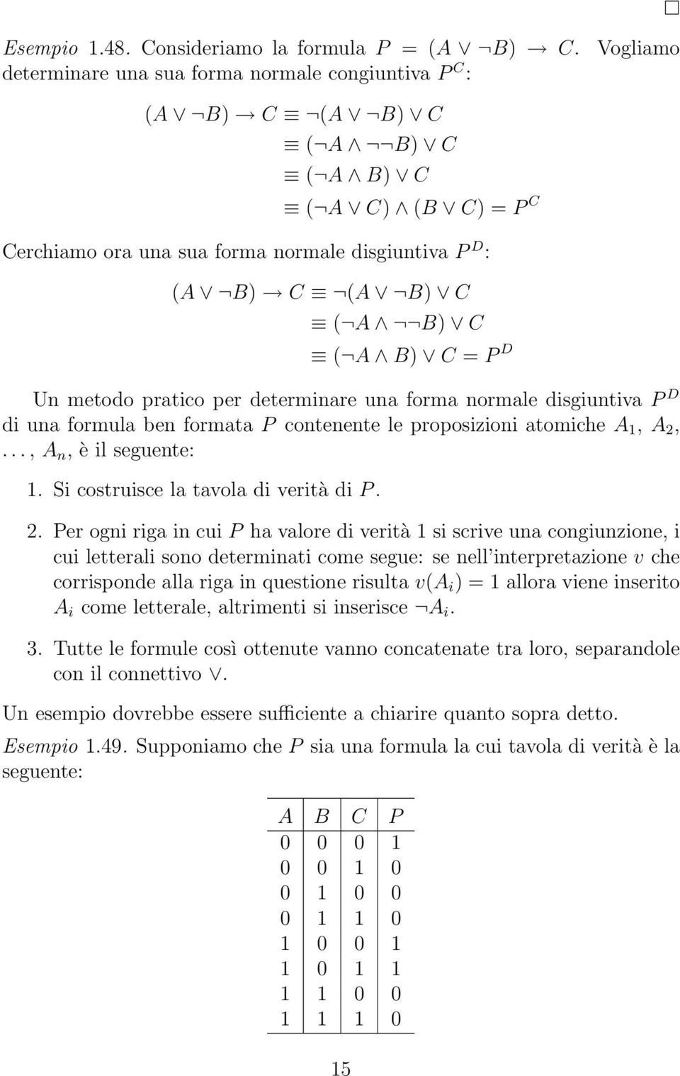 C = P D Un metodo pratico per determinare una forma normale disgiuntiva P D di una formula ben formata P contenente le proposizioni atomiche A 1, A 2,..., A n, è il seguente: 1.