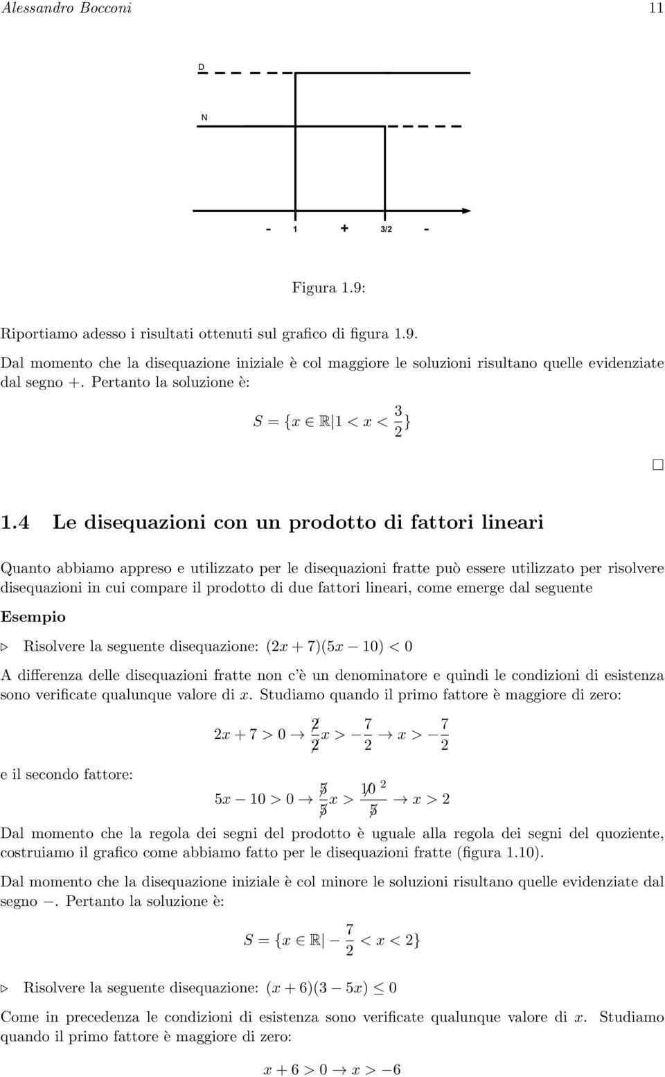 4 Le disequazioni con un prodotto di fattori lineari Quanto abbiamo appreso e utilizzato per le disequazioni fratte può essere utilizzato per risolvere disequazioni in cui compare il prodotto di due