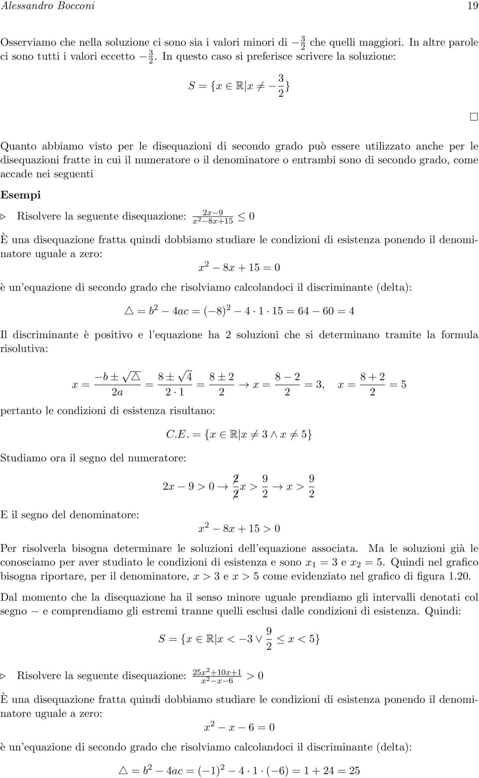 numeratore o il denominatore o entrambi sono di secondo grado, come accade nei seguenti Esempi Risolvere la seguente disequazione: 2x 9 x 2 8x+15 0 È una disequazione fratta quindi dobbiamo studiare