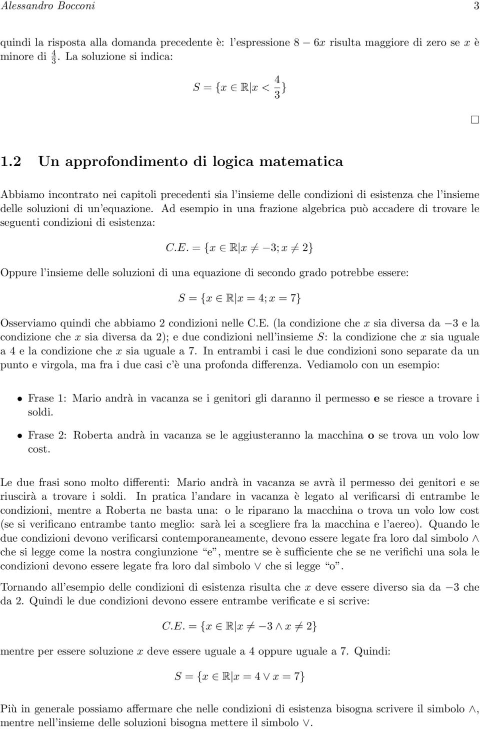 Ad esempio in una frazione algebrica può accadere di trovare le seguenti condizioni di esistenza: C.E.
