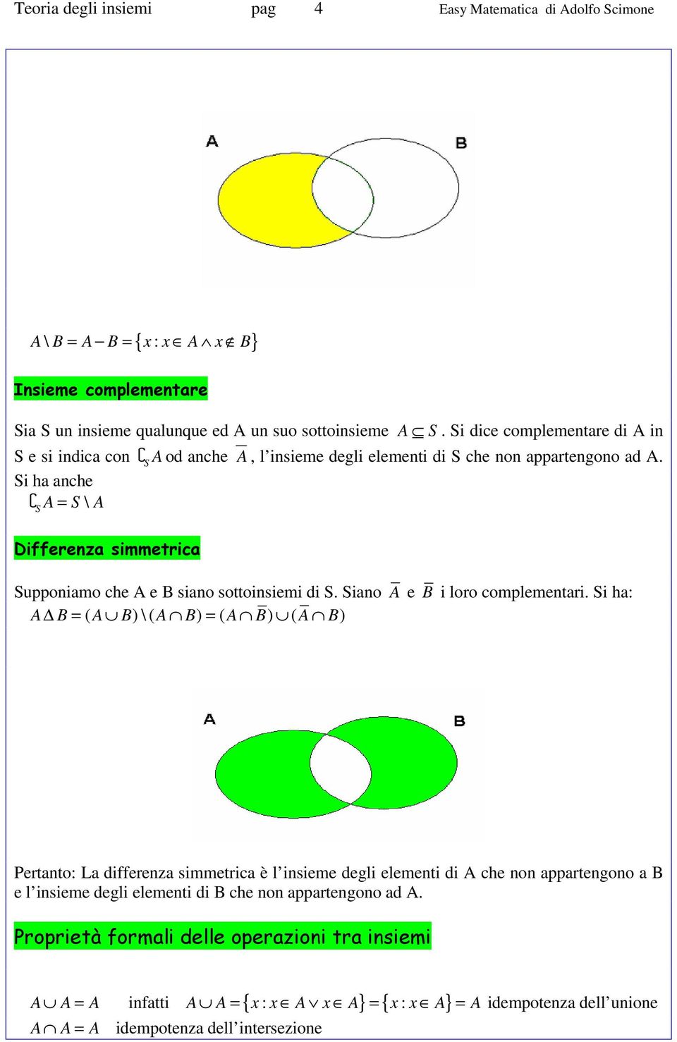 Si ha anche = S S \ Differenza simmetrica Supponiamo che e siano sottoinsiemi di S. Siano e i loro complementari.