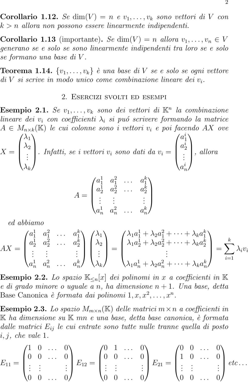Esercizi svolti ed esempi Esempio 2 Se v,,v k sono dei vettori di K n la combinazione lineare dei v i con coefficienti λ i si puó scrivere formando la matrice A M n k (K) le cui colonne sono i