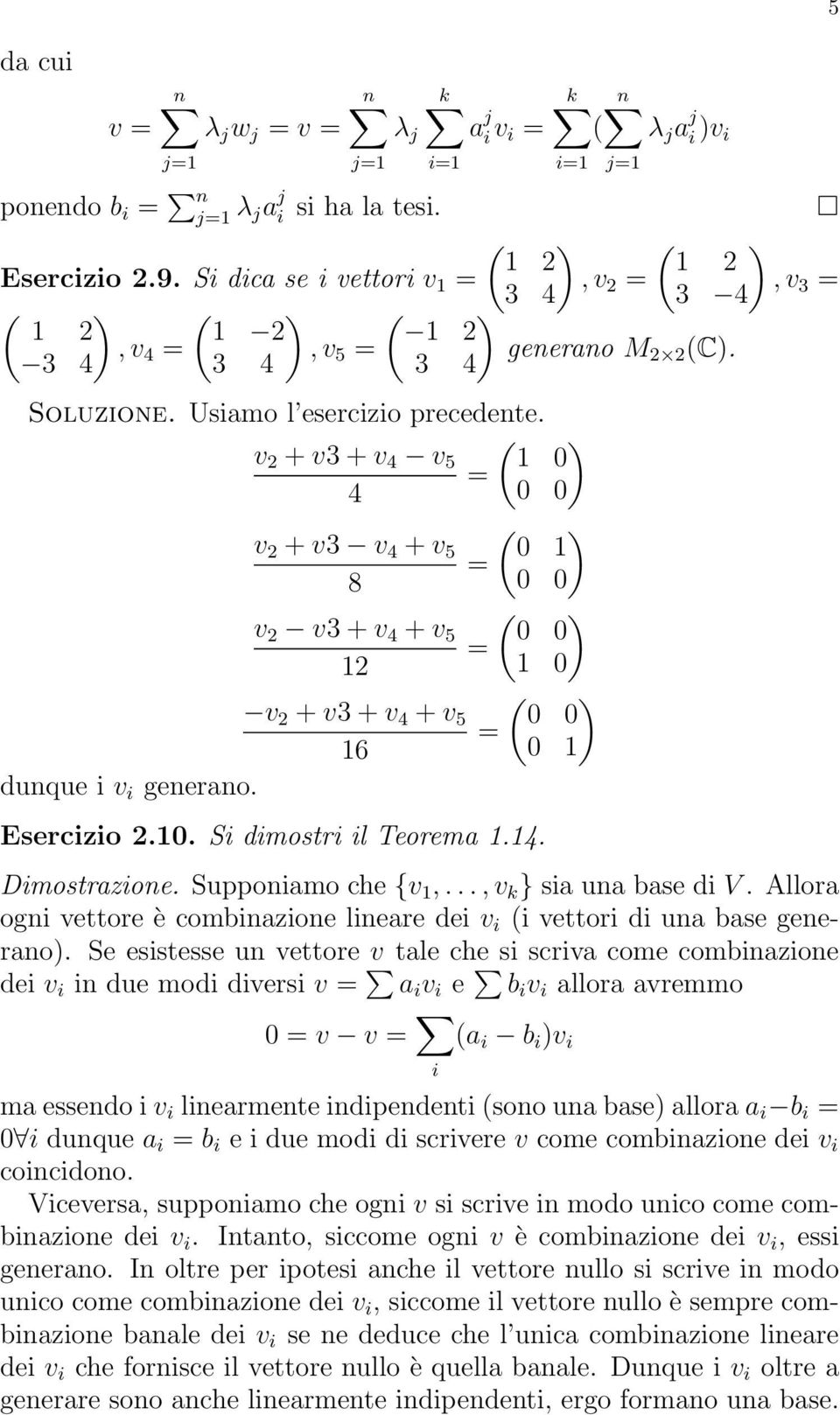 generano Esercizio 20 Si dimostri il Teorema 4 Dimostrazione Supponiamo che {v,,v k } sia una base di V Allora ogni vettore è combinazione lineare dei v i (i vettori di una base generano) Se