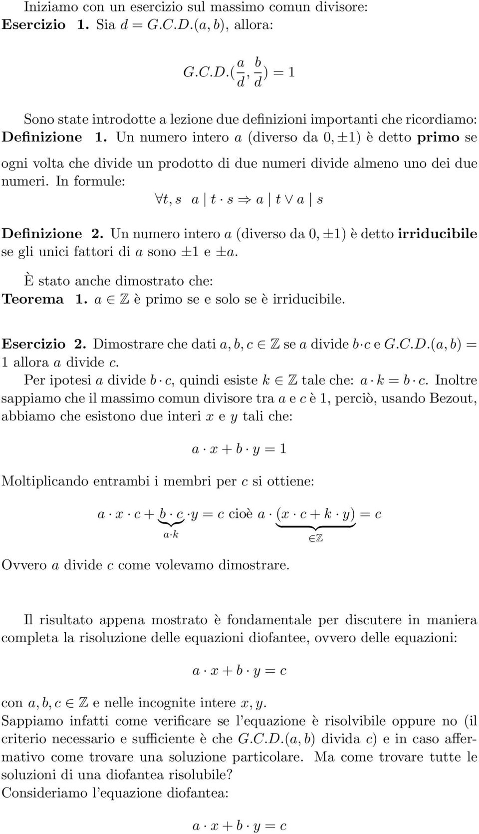 Un numero intero a (diverso da 0, ±1) è detto irriducibile se gli unici fattori di a sono ±1 e ±a. È stato anche dimostrato che: Teorema 1. a Z è primo se e solo se è irriducibile. Esercizio 2.