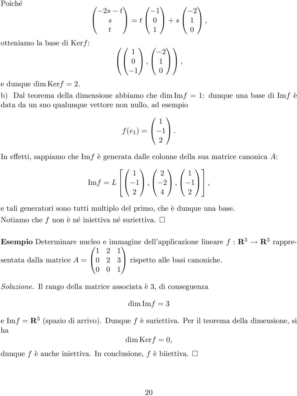 dunque una base Notiamo che f non è né iniettiva né suriettiva Esempio Determinare nucleo e immagine dell applicazione lineare f : R 3 R 3 rappresentata 2 dalla matrice A = 0 2 3 rispetto alle basi