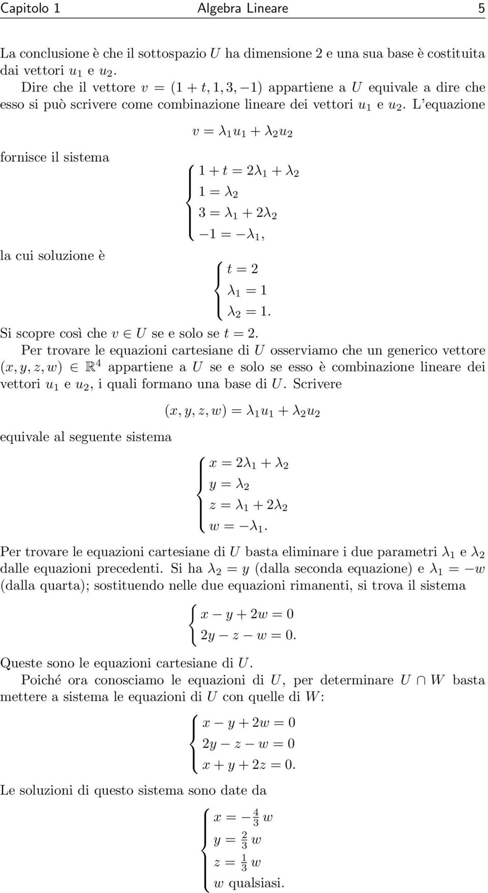 L equazione v = λ 1 u 1 + λ 2 u 2 fornisce il sistema 1 + t = 2λ 1 + λ 2 la cui soluzione è 1 = λ 2 3 = λ 1 + 2λ 2 1 = λ 1, t = 2 λ 1 = 1 λ 2 = 1. Si scopre così che v U se e solo se t = 2.