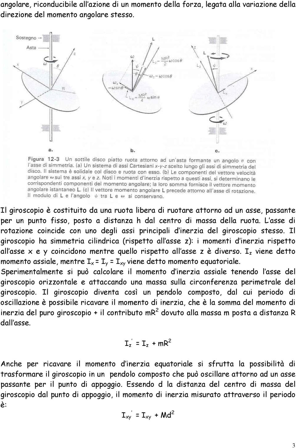 L asse di rotazione coincide con uno degli assi principali d inerzia del giroscopio stesso.
