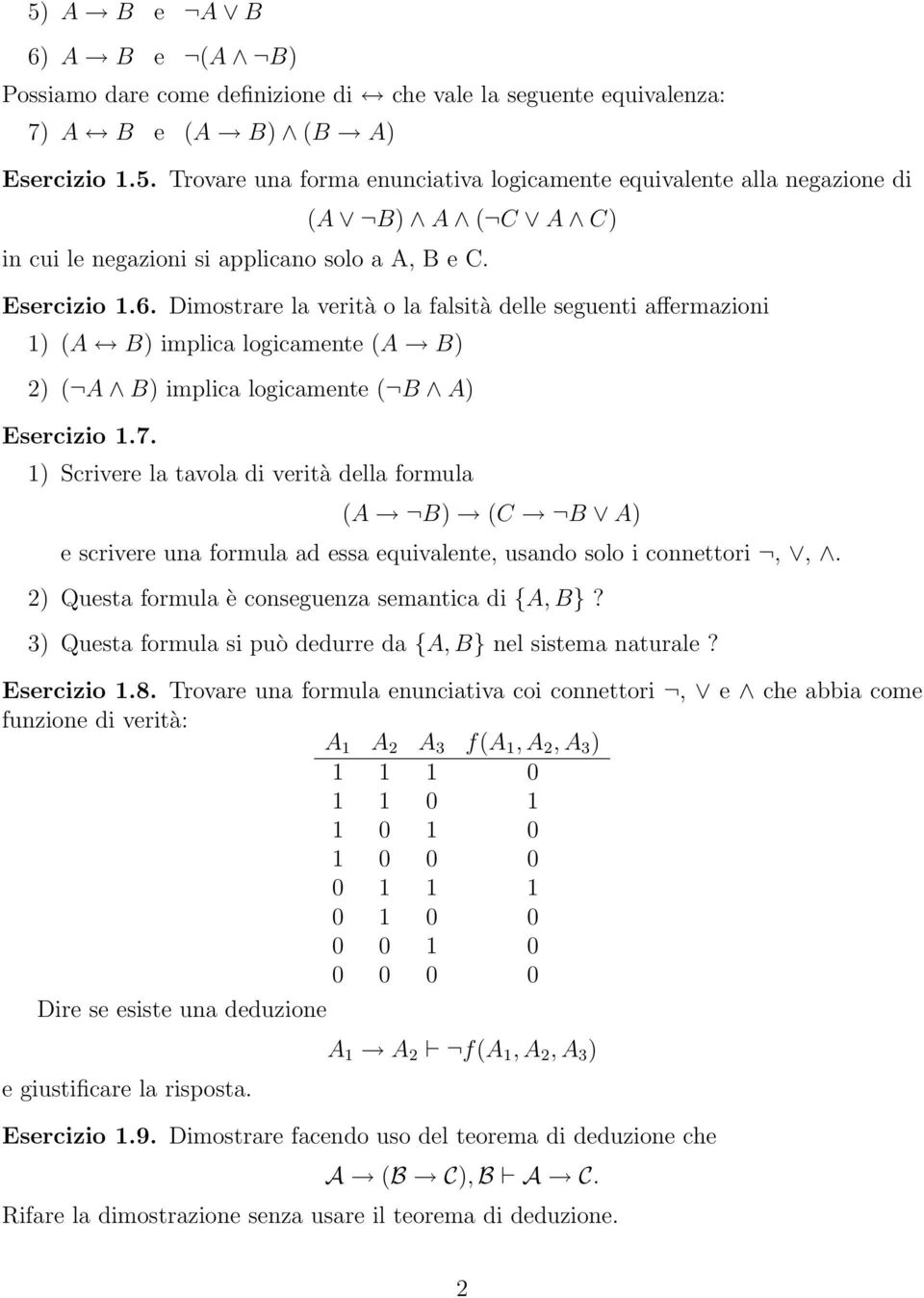 ) Scrivere la tavola di verità della formula (A B) (C B A) e scrivere una formula ad essa equivalente, usando solo i connettori,,. 2) Questa formula è conseguenza semantica di {A, B}?