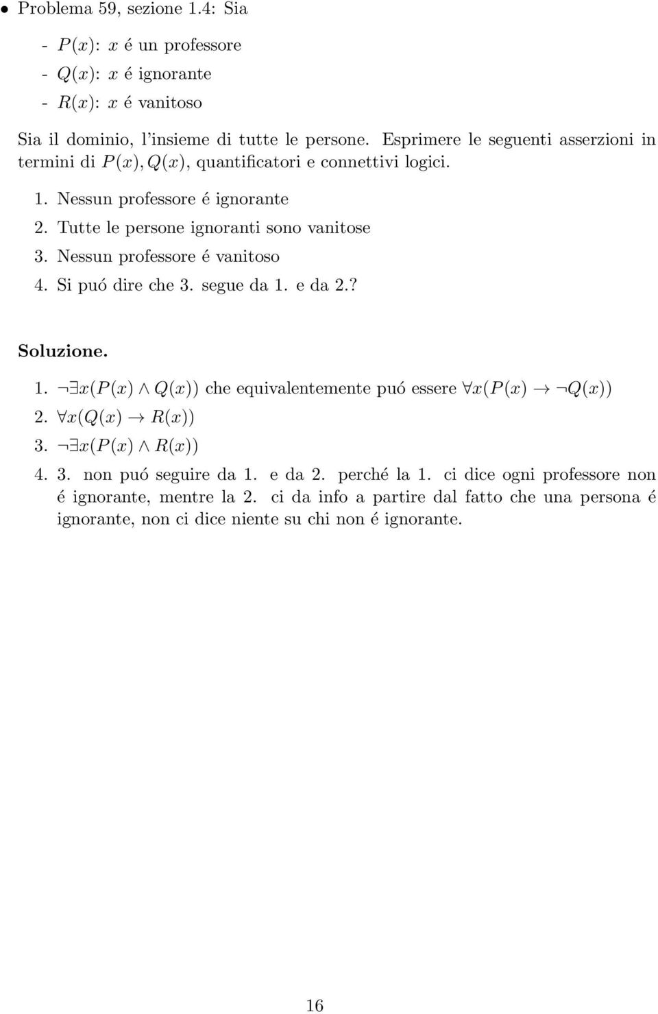 Nessun professore é vanitoso 4. Si puó dire che 3. segue da 1. e da 2.? 1. 9x(P (x) ^ Q(x)) che equivalentemente puó essere 8x(P (x)! Q(x)) 2. 8x(Q(x)! R(x)) 3.