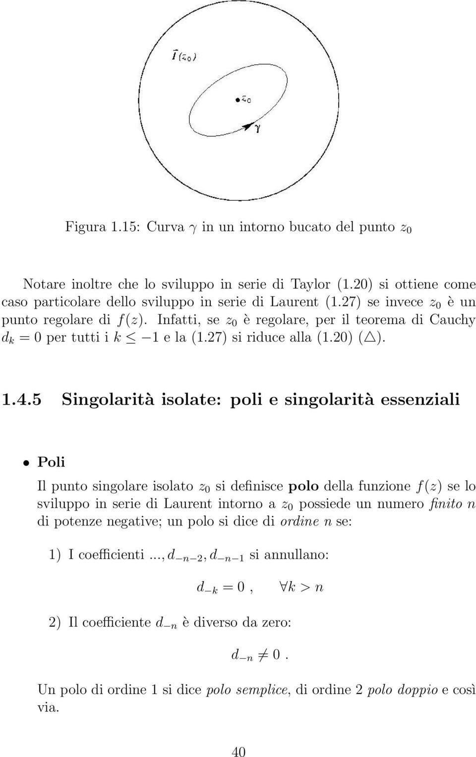 5 Singolarità isolate: poli e singolarità essenziali Poli Il punto singolare isolato z 0 si definisce polo della funzione f(z) se lo sviluppo in serie di Laurent intorno a z 0 possiede un numero