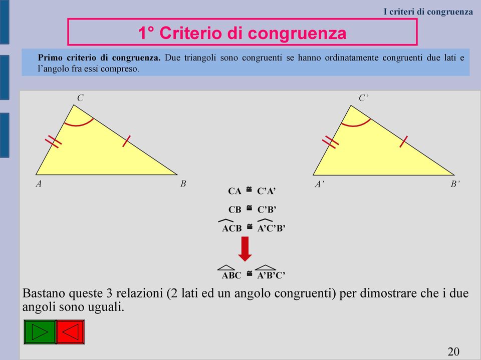 Due triangoli sono congruenti se hanno ordinatamente congruenti due