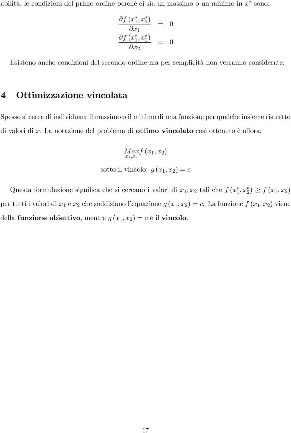 La notazione del problema di ottimo vincolato così ottenuto è allora: Ma 1, 2 f ( 1, 2 ) sotto il vincolo: g ( 1, 2 )c Questa formulazione significa che si cercano i valori di 1,