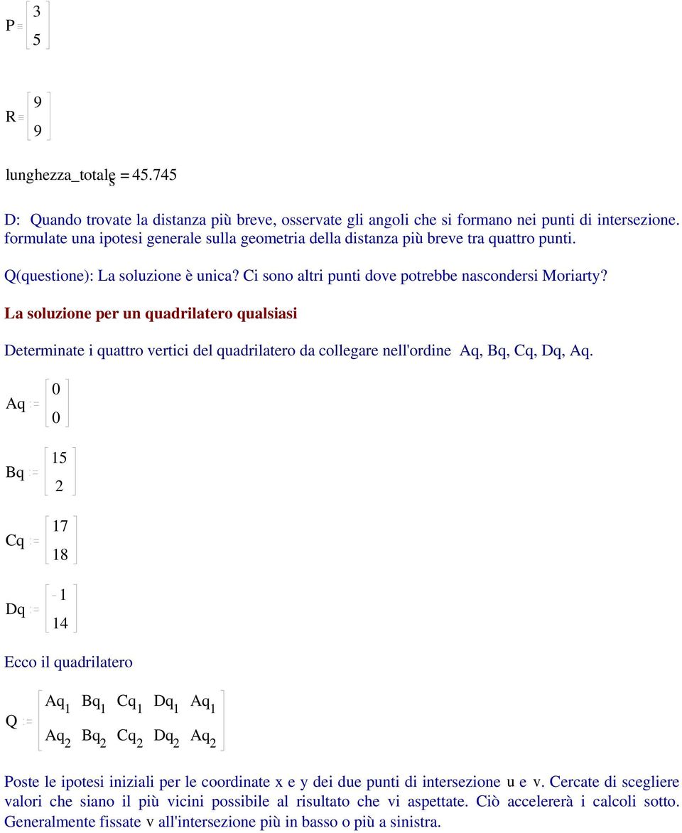 La soluzione per un quadrilatero qualsiasi Determinate i quattro vertici del quadrilatero da collegare nell'ordine Aq, Bq, Cq, Dq, Aq.