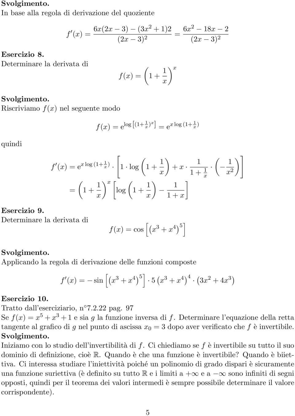 [ ( f() = cos 3 + 4) ] 5 Applicando la regola di derivazione delle funzioni composte [ ( f () = sin 3 + 4) ] 5 5 ( 3 + 4) 4 ( 3 + 4 3) Esercizio 0. Tratto dall eserciziario, n 7.. pag.