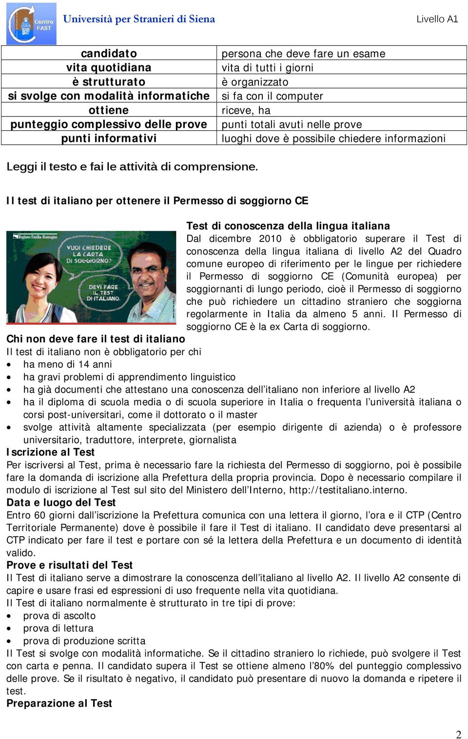 Il test di italiano per ottenere il Permesso di soggiorno CE Test di conoscenza della lingua italiana Dal dicembre 2010 è obbligatorio superare il Test di conoscenza della lingua italiana di livello