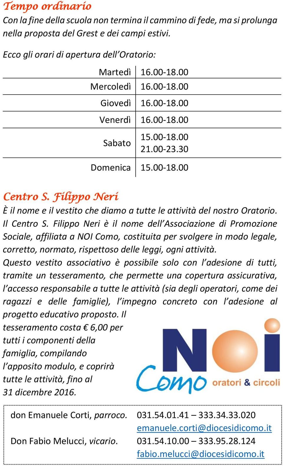 Il Centro S. Filippo Neri è il nome dell Associazione di Promozione Sociale, affiliata a NOI Como, costituita per svolgere in modo legale, corretto, normato, rispettoso delle leggi, ogni attività.
