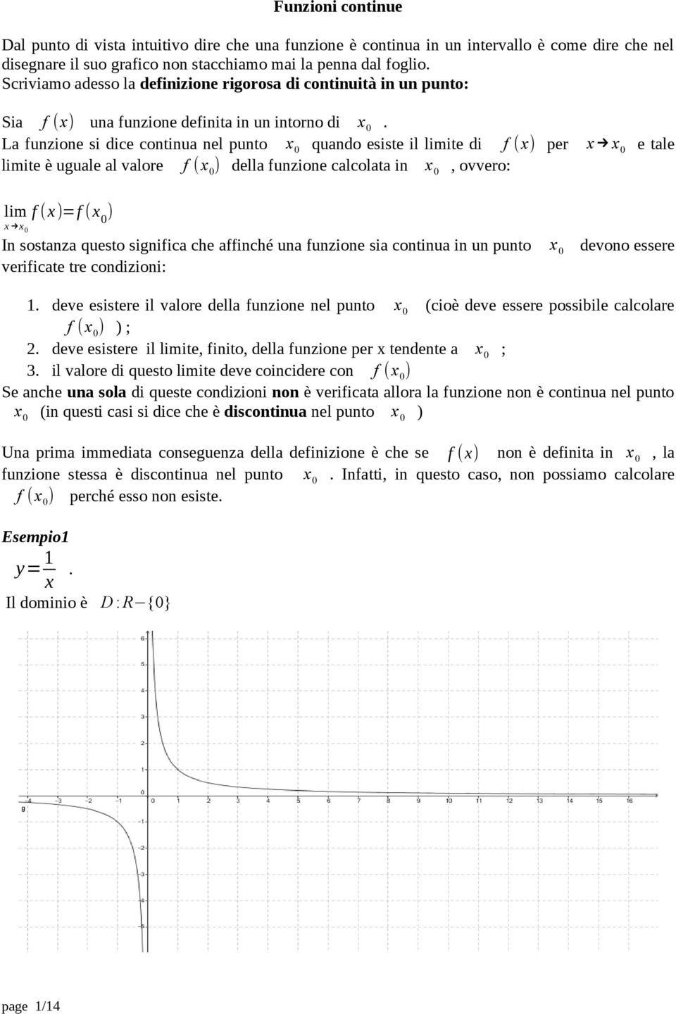 La funzione si dice continua nel punto x 0 quando esiste il limite di f (x) per x x 0 e tale limite è uguale al valore f (x 0 ) della funzione calcolata in x 0, ovvero: lim f (x)=f (x 0 ) x x 0 In