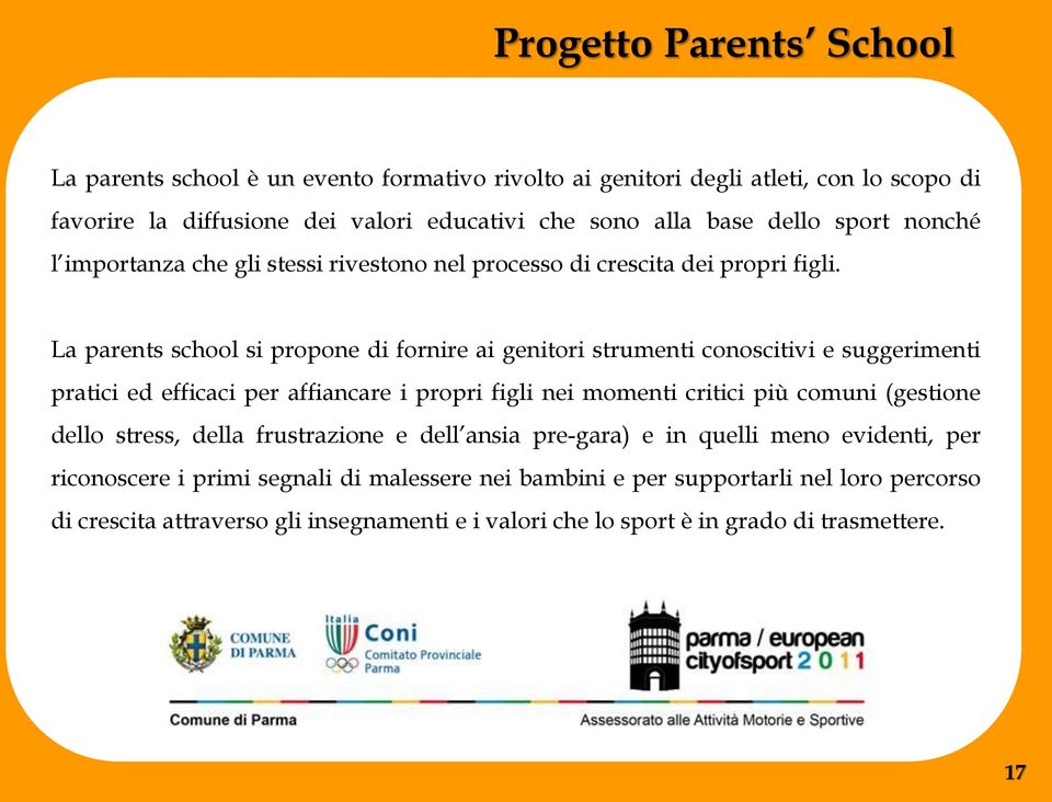 La parents school si propone di fornire ai genitori strumenti conoscitivi e suggerimenti pratici ed efficaci per affiancare i propri figli nei momenti critici più comuni (gestione
