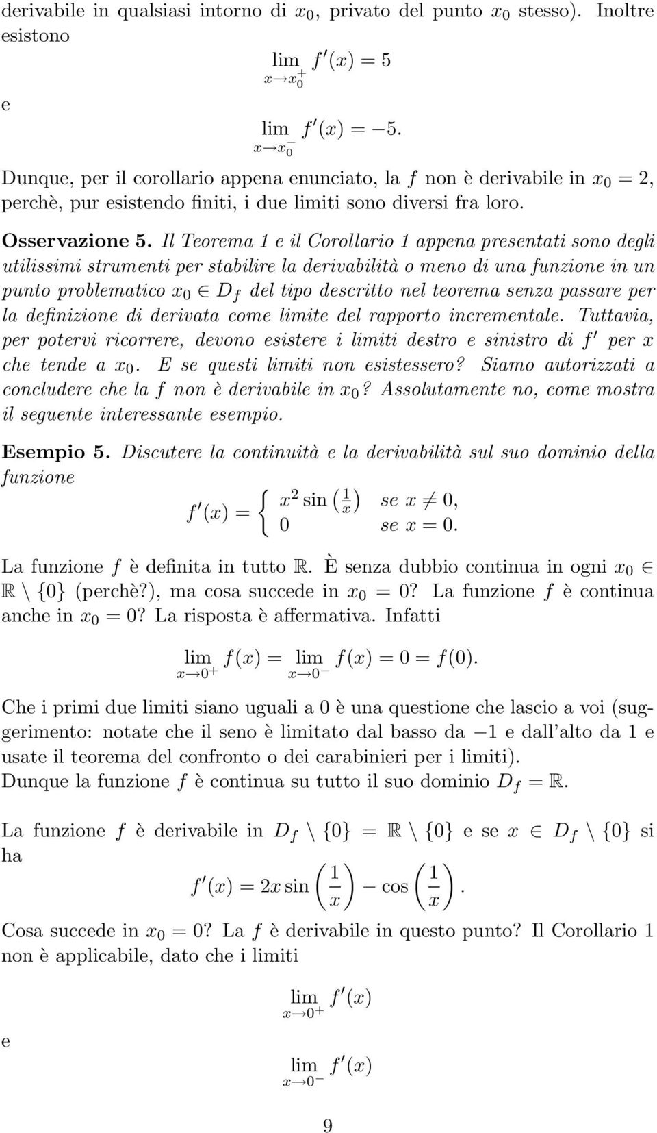 Il Teorema 1 e il Corollario 1 appena presentati sono degli utilissimi strumenti per stabilire la derivabilità o meno di una funzione in un punto problematico x 0 D f del tipo descritto nel teorema