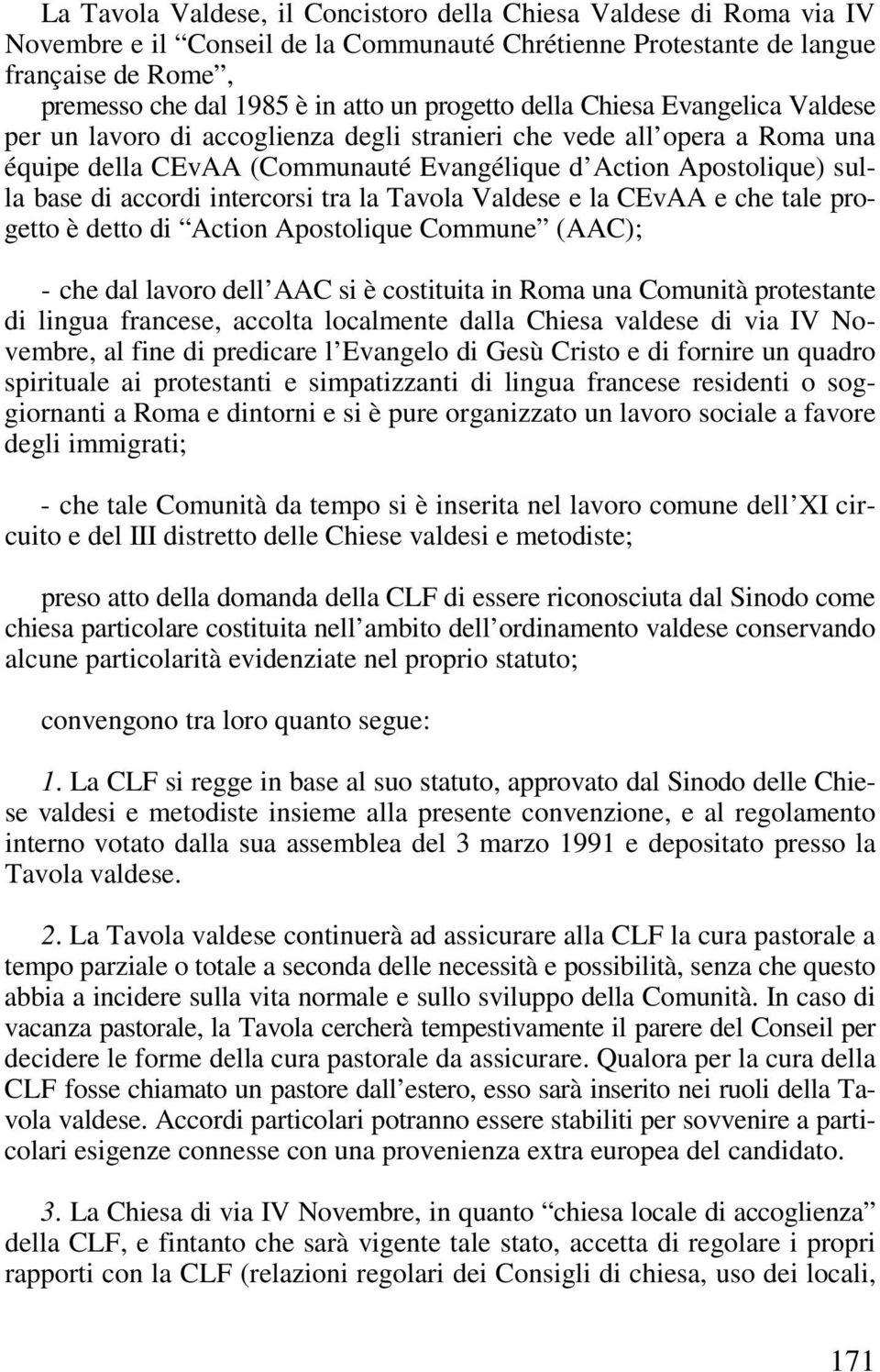 accordi intercorsi tra la Tavola Valdese e la CEvAA e che tale progetto è detto di Action Apostolique Commune (AAC); - che dal lavoro dell AAC si è costituita in Roma una Comunità protestante di