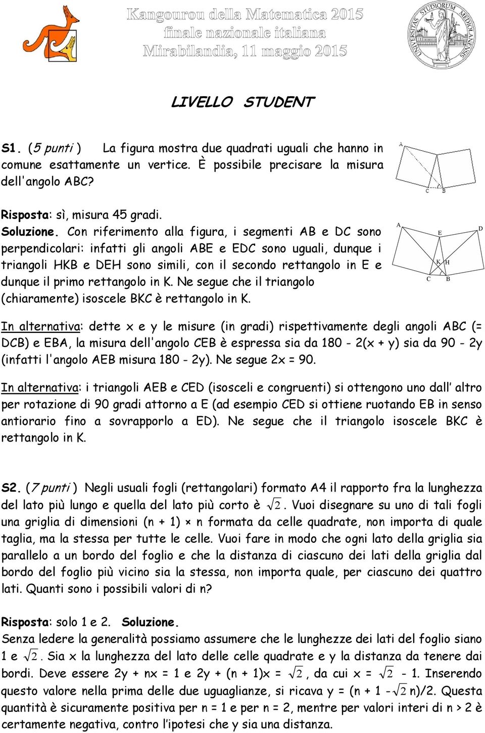 Con riferimento alla figura, i segmenti AB e DC sono perpendicolari: infatti gli angoli ABE e EDC sono uguali, dunque i triangoli HKB e DEH sono simili, con il secondo rettangolo in E e dunque il