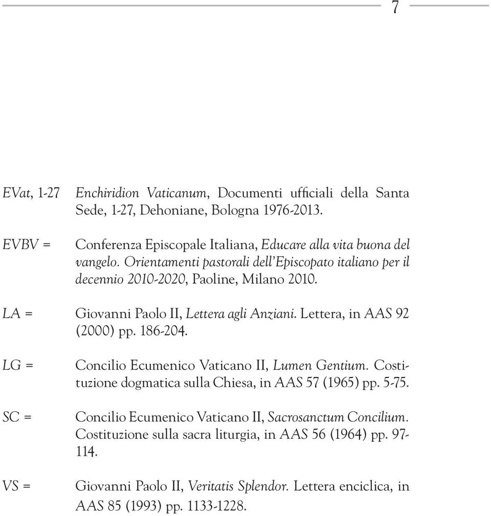 LA = Giovanni Paolo II, Lettera agli Anziani. Lettera, in AAS 92 (2000) pp. 186-204. LG = SC = VS = Concilio Ecumenico Vaticano II, Lumen Gentium.
