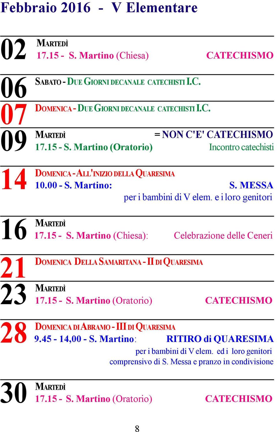 15 - S. Martino (Oratorio) CATECHISMO 28 DOMENICA DI ABRAMO - III DI QUARESIMA 9.45-14,00 - S. Martino: RITIRO di QUARESIMA per i bambini di V elem.