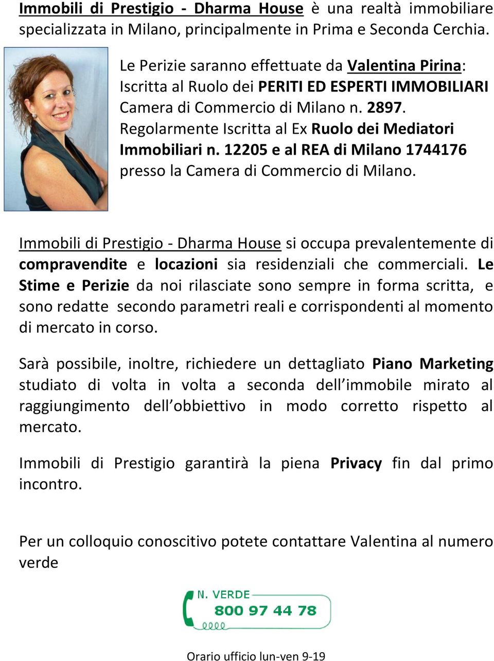 Regolarmente Iscritta al Ex Ruolo dei Mediatori Immobiliari n. 12205 e al REA di Milano 1744176 presso la Camera di Commercio di Milano.