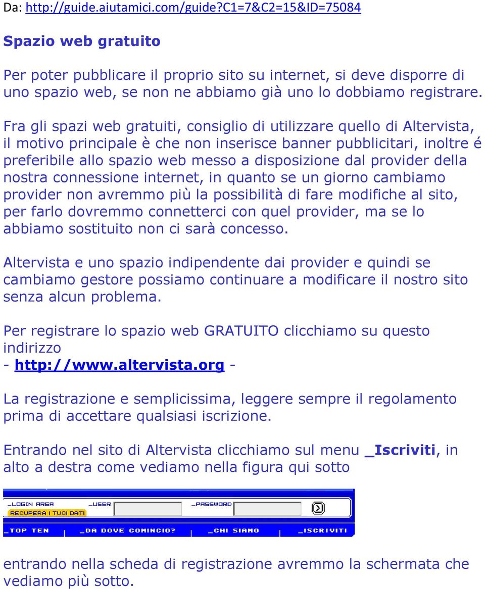 Fra gli spazi web gratuiti, consiglio di utilizzare quello di Altervista, il motivo principale è che non inserisce banner pubblicitari, inoltre é preferibile allo spazio web messo a disposizione dal