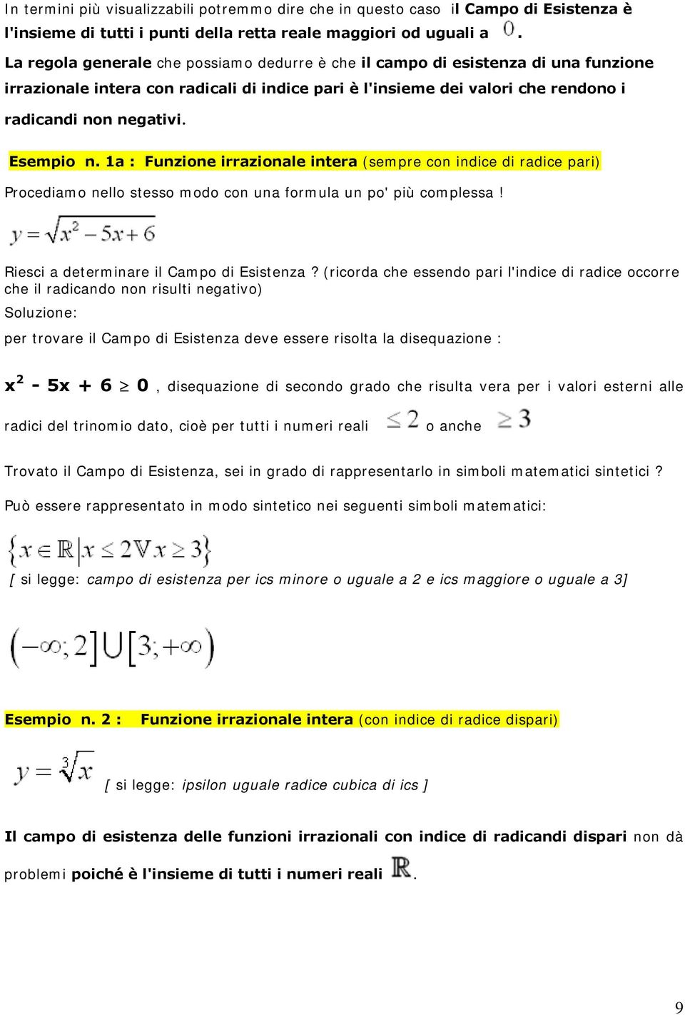 Esempio n. 1a : Funzione irrazionale intera (sempre con indice di radice pari) Procediamo nello stesso modo con una formula un po' più complessa! Riesci a determinare il Campo di Esistenza?