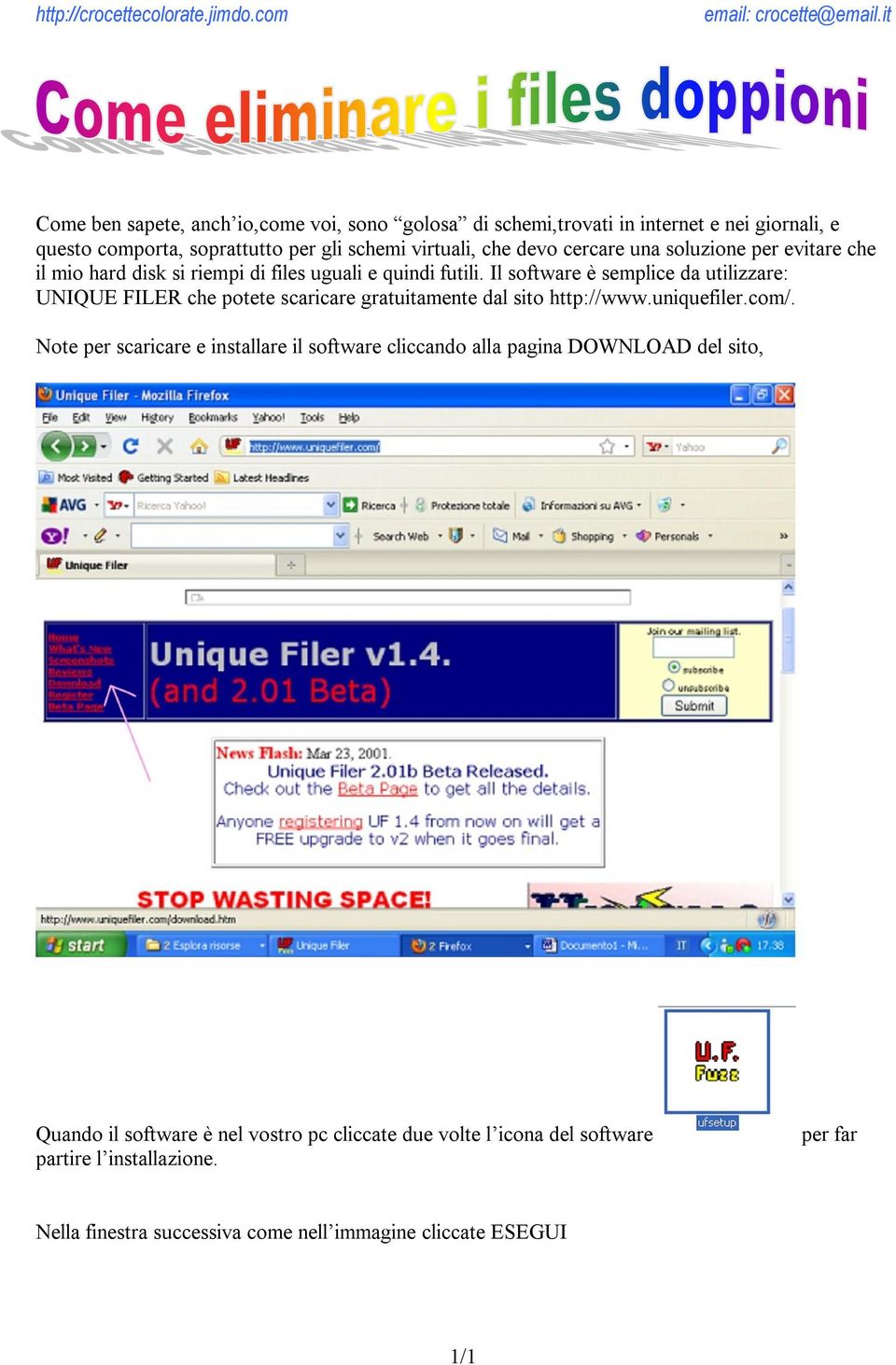 Il software è semplice da utilizzare: UNIQUE FILER che potete scaricare gratuitamente dal sito http://www.uniquefiler.com/.