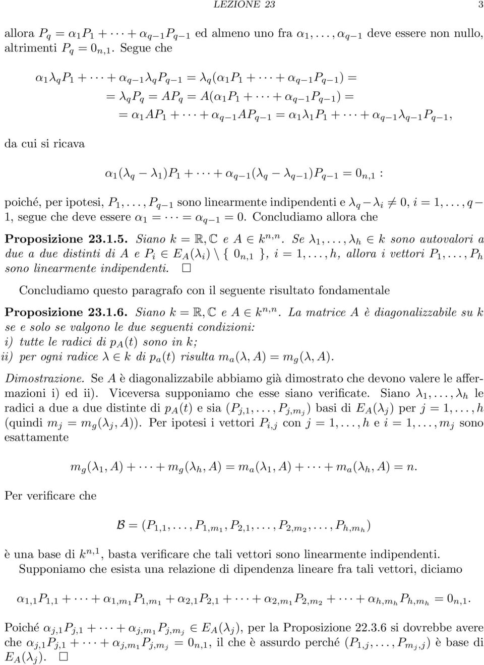 per ipotesi, P 1,, P q 1 sono linearmente indipendenti e λ q λ i 0, i = 1,, q 1, segue che deve essere α 1 = = α q 1 = 0 Concludiamo allora che Proposizione 2315 Siano k = R, C e A k n,n Se λ 1,, λ h