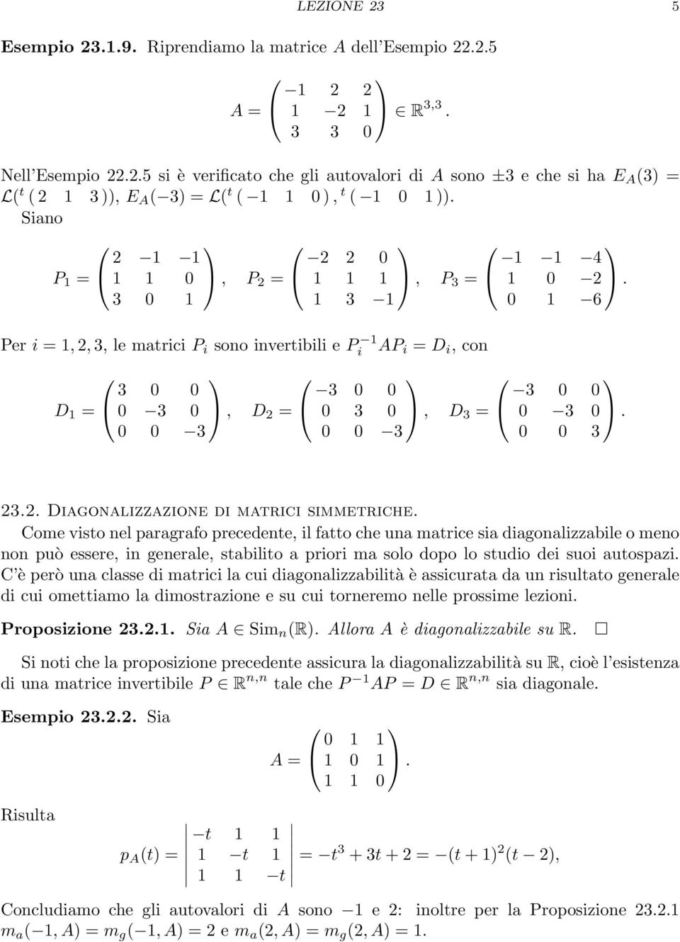 1 = 3 0 0 0 3 0, D 2 = 0 0 3 3 0 0 0 3 0 0 0 3, D 3 = 3 0 0 0 3 0 0 0 3 232 Diagonalizzazione di matrici simmetriche Come visto nel paragrafo precedente, il fatto che una matrice sia diagonalizzabile