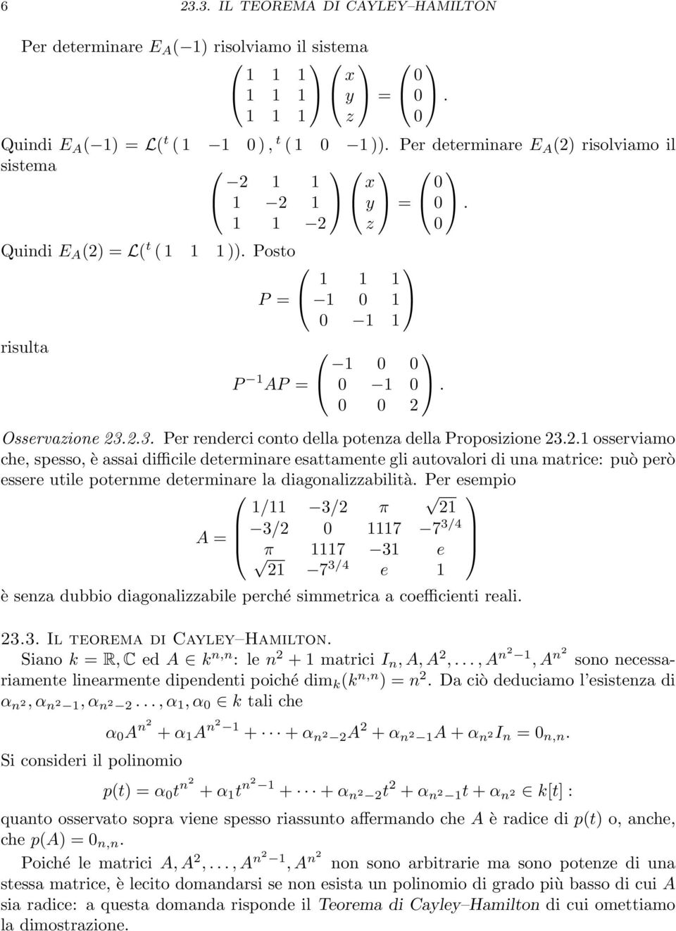 Proposizione 2321 osserviamo che, spesso, è assai difficile determinare esattamente gli autovalori di una matrice: può però essere utile poternme determinare la diagonalizzabilità Per esempio 21 3/2