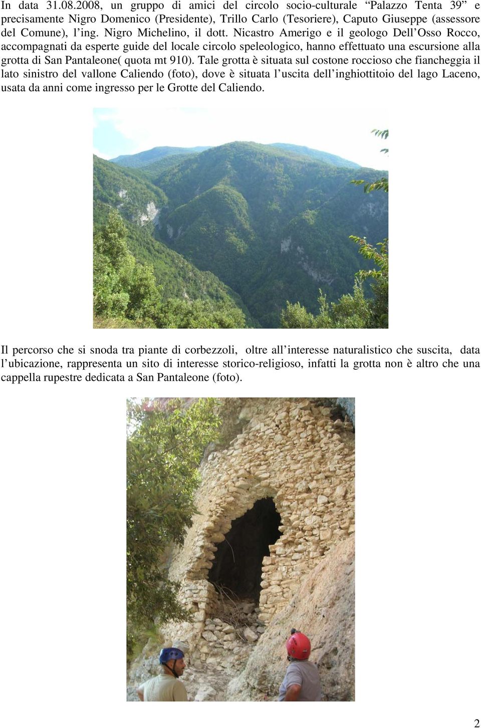 Nicastro Amerigo e il geologo Dell Osso Rocco, accompagnati da esperte guide del locale circolo speleologico, hanno effettuato una escursione alla grotta di San Pantaleone( quota mt 910).