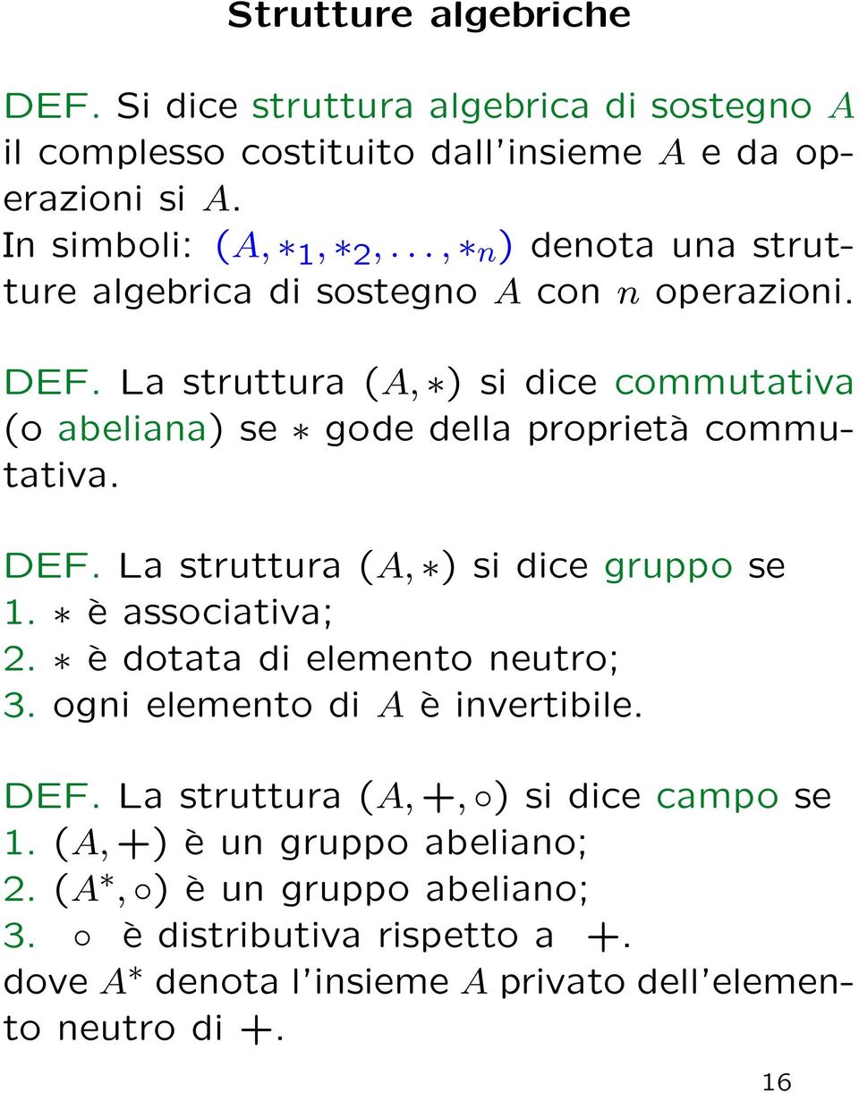 La struttura (A, ) si dice commutativa (o abeliana) se gode della proprietà commutativa. DEF. La struttura (A, ) si dice gruppo se 1. è associativa; 2.