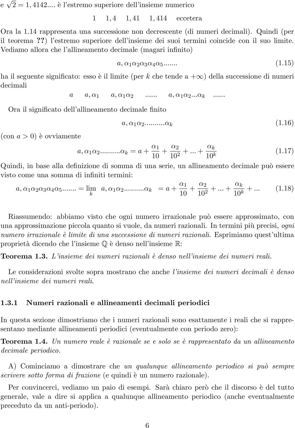 agari infinito) a, α α 2 α 3 α 4 α 5... (.5) ha il seguente significato: esso è il limite (per k che tende a + ) della successione di numeri decimali a a, α a, α α 2... a, α α 2...α k.